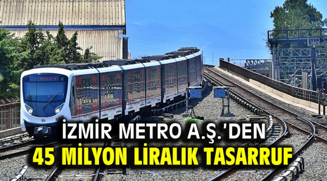 İzmir Metro A.Ş.'den 45 milyon liralık tasarruf