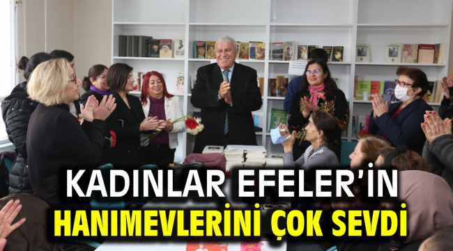 KADINLAR EFELER'İN HANIMEVLERİNİ ÇOK SEVDİ