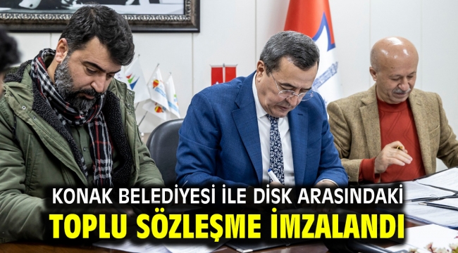 Konak Belediyesi ile DİSK arasındaki toplu iş sözleşmesinde imzalar atıldı