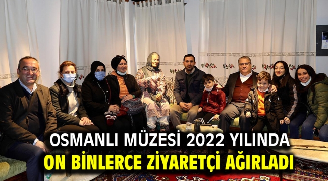 Osmanlı Müzesi 2022 yılında on binlerce ziyaretçi ağırladı