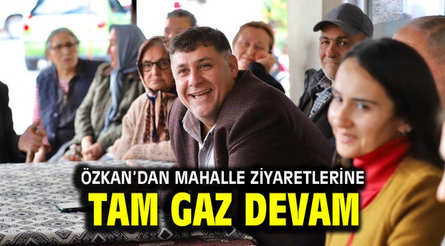 Özkan'dan mahalle ziyaretlerine tam gaz devam 