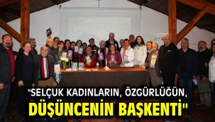 "SELÇUK KADINLARIN, ÖZGÜRLÜĞÜN, DÜŞÜNCENİN BAŞKENTİ"