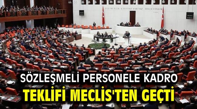 Sözleşmeli personele kadro teklifi Meclis'ten geçti