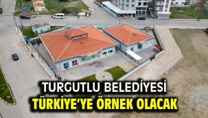 Turgutlu Belediyesi Türkiye'ye Örnek Olacak