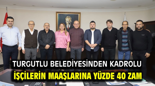 Turgutlu Belediyesinden Kadrolu İşçilerin Maaşlarına Yüzde 40 Zam