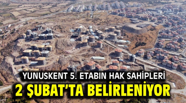 YUNUSKENT 5. ETABIN HAK SAHİPLERİ 2 ŞUBAT'TA BELİRLENİYOR