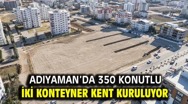 Adıyaman'da 350 konutlu iki konteyner kent kuruluyor