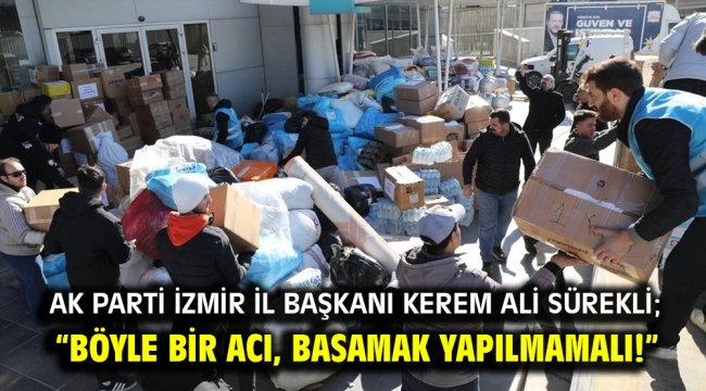 AK Parti İzmir İl Başkanı Kerem Ali Sürekli; "Böyle bir acı, basamak yapılmamalı!"