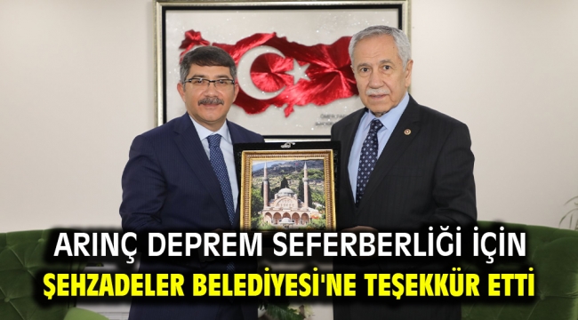 Arınç Deprem Seferberliği İçin Şehzadeler Belediyesi'ne Teşekkür Etti