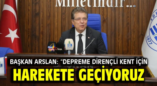 Başkan Arslan: "Depreme dirençli kent için harekete geçiyoruz