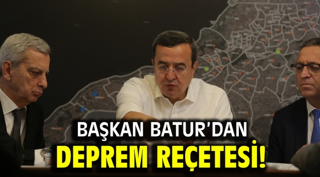 Başkan Batur'dan deprem reçetesi!