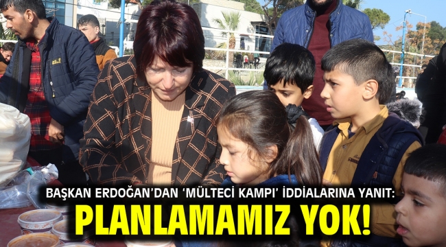 Başkan Erdoğan'dan 'mülteci kampı' iddialarına yanıt: Planlamamız yok!