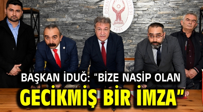 Başkan İduğ: "Bize nasip olan gecikmiş bir imza"