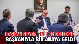 Başkan Soyer, 11 ilçe belediye başkanıyla bir araya geldi