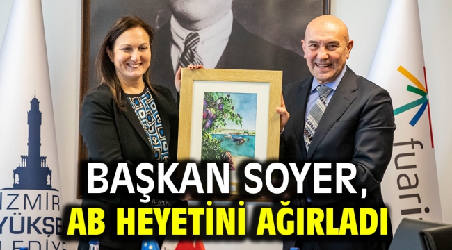 Başkan Soyer, AB heyetini ağırladı