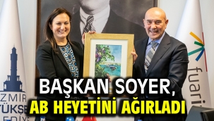 Başkan Soyer, AB heyetini ağırladı