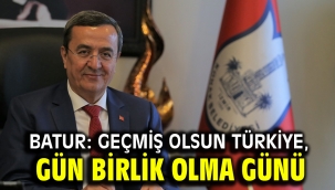 Batur: Geçmiş olsun Türkiye, gün birlik olma günü