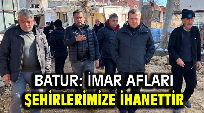 Batur: İmar afları şehirlerimize ihanettir