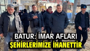 Batur: İmar afları şehirlerimize ihanettir