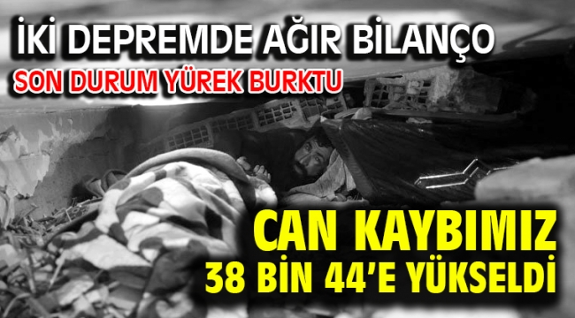 Büyük afette can kabı 38 bin 44'e yükseldi