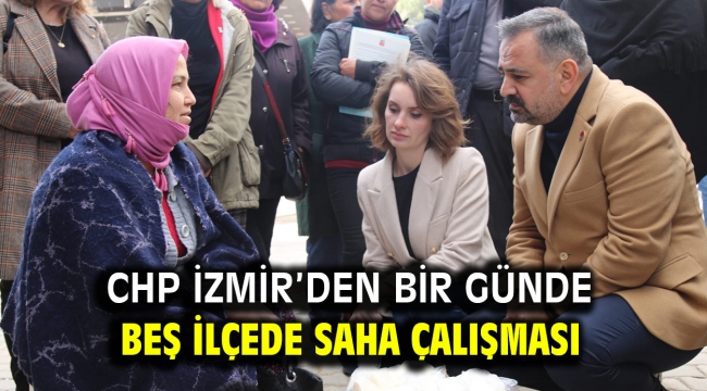 CHP İzmir'den bir günde beş ilçede saha çalışması