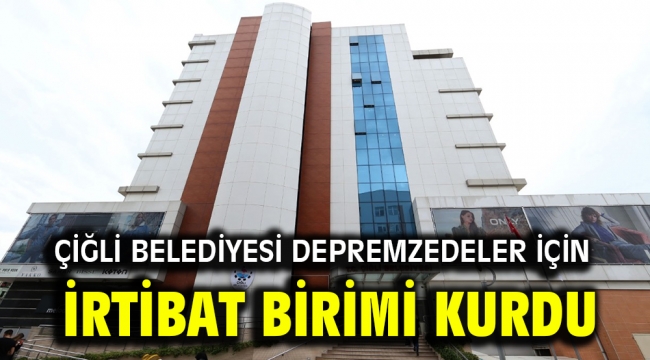 Çiğli Belediyesi Depremzedeler için İrtibat Birimi Kurdu