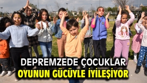 DEPREMZEDE ÇOCUKLAR OYUNUN GÜCÜYLE İYİLEŞİYOR