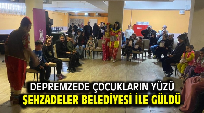 DEPREMZEDE ÇOCUKLARIN YÜZÜ ŞEHZADELER BELEDİYESİ İLE GÜLDÜ