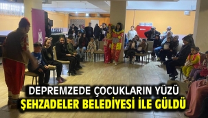 DEPREMZEDE ÇOCUKLARIN YÜZÜ ŞEHZADELER BELEDİYESİ İLE GÜLDÜ