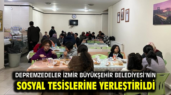 Depremzedeler İzmir Büyükşehir Belediyesi'nin sosyal tesislerine yerleştirildi