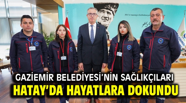 Gaziemir Belediyesi'nin sağlıkçıları Hatay'da hayatlara dokundu