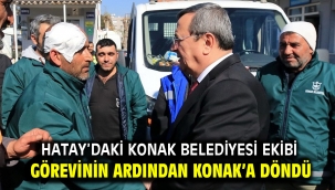 Hatay'daki Konak Belediyesi ekibi Görevinin ardından Konak'a döndü