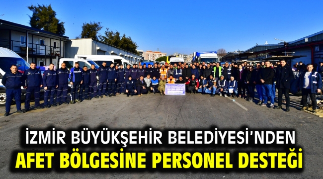 İzmir Büyükşehir Belediyesi'nden afet bölgesine personel desteği