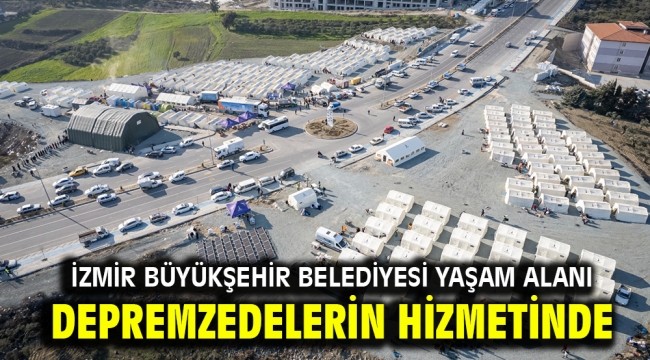 İzmir Büyükşehir Belediyesi Yaşam Alanı depremzedelerin hizmetinde