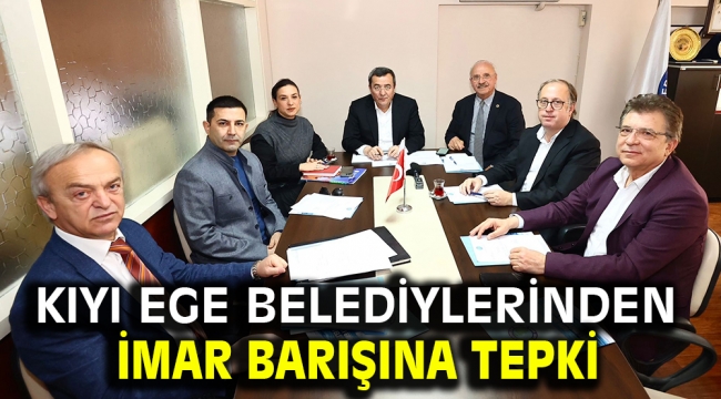 Kıyı Ege Belediyelerinden İmar barışına tepki