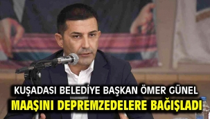 KUŞADASI BELEDİYE BAŞKAN ÖMER GÜNEL MAAŞINI DEPREMZEDELERE BAĞIŞLADI