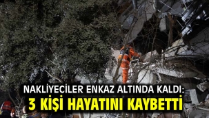 Nakliyeciler enkaz altında kaldı: 3 kişi hayatını kaybetti