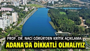 Prof. Dr. Naci Görür'den kritik açıklama: Adana'da dikkatli olmalıyız