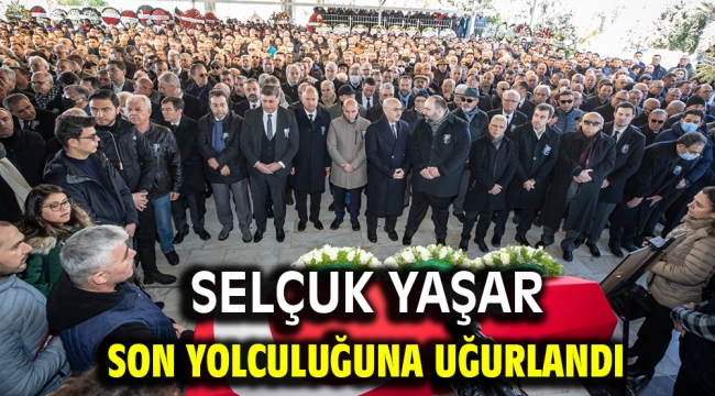 Selçuk Yaşar son yolculuğuna uğurlandı