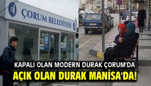 Açık olan Durak Manisa'da, Kapalı olan Modern Durak Çorum'da
