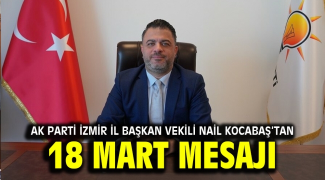 AK Parti İzmir İl Başkan Vekili Nail Kocabaş'tan 18 Mart mesajı