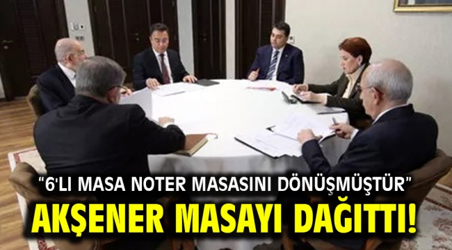 Akşener 6'lı masayı dağıttı!