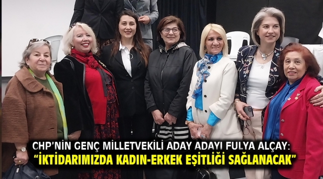 Alçay: "İktidarımızda kadın-erkek eşitliği sağlanacak"