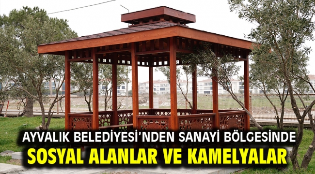  Ayvalık Belediyesi'nden Sanayi Bölgesinde Sosyal Alanlar ve Kamelyalar