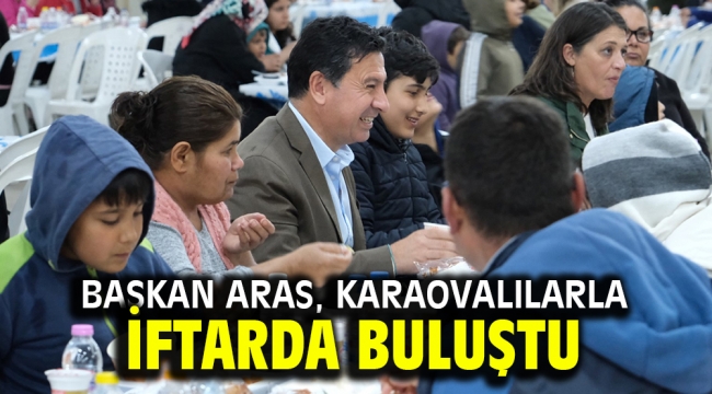 BAŞKAN ARAS, KARAOVALILARLA İFTARDA BULUŞTU