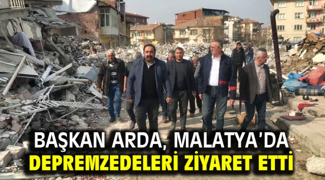 Başkan Arda, Malatya'da depremzedeleri ziyaret etti