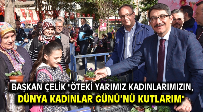 Başkan Çelik "Öteki Yarımız Kadınlarımızın, Dünya Kadınlar Günü'nü Kutlarım"