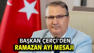 BAŞKAN ÇERÇİ'DEN RAMAZAN AYI MESAJI