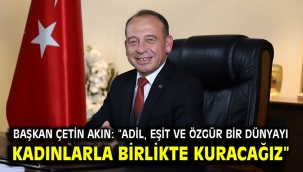 Başkan Çetin Akın: "Adil, eşit ve özgür bir dünyayı kadınlarla birlikte kuracağız"
