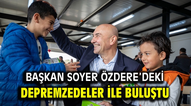 Başkan Soyer Özdere'deki depremzedeler ile buluştu